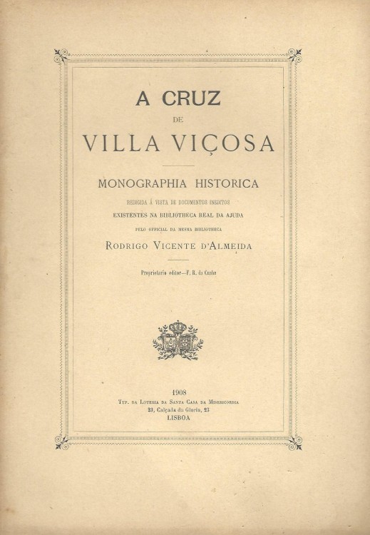 A CRUZ DE VILLA VIÇOSA. Monographia Historica. Redigida á vista de documentos ineditos existentes na Bibliotheca Real da Ajuda.