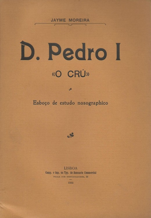 D. PEDRO I "O CRU". Eboço de estudo nosographico.