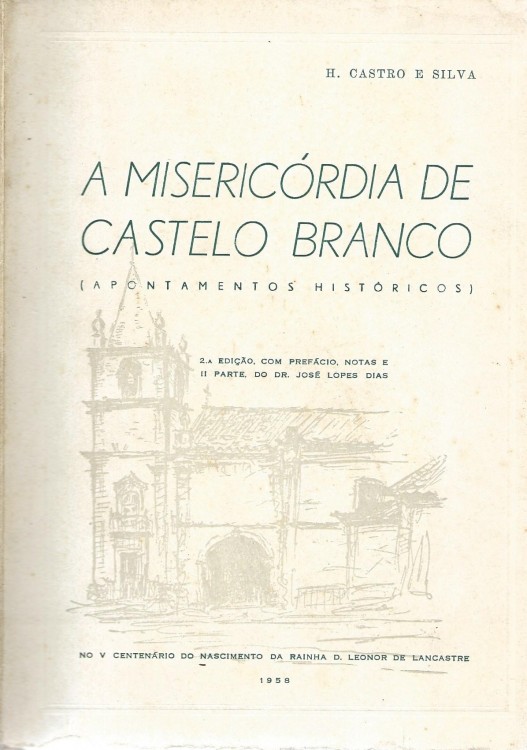 A MISERICORDIAS DE CASTELO BRANCO. (Apontamentos Históricos). 2ª edição, com prefácio, notas e II parte, do Dr. José Lopes Dias.
