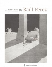 RAÚL PEREZ. Desenhos e pinturas 1963 - 2008.