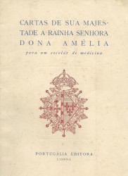 CARTAS DE SUA MAJESTADE A RAINHA SENHORA DONA AMÉLIA PARA UM ESCOLAR DE MEDICINA. Com prefácio de E. Satúrio Pires.