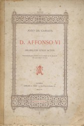 D. AFFONSO VI. Drama em cinco actos. Representado pela primeira vez no theatro de D. Maria II em 12 de Março de 1890.