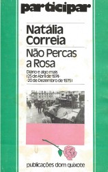 NÃO PERCAS A ROSA. Diário e algo mais (25 de Abril de 1974 - 20 de Dezembro de 1975).