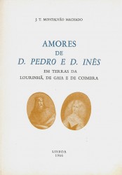 AMORES DE D. PEDRO E D. INÊS. Em Terras da Lourinhã, de Gaia e de Coimbra.