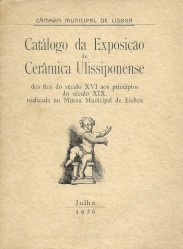 CATÁLOGO DA EXPOSIÇÃO DE CÊRAMICA ULISSIPONENSE dos fins do século XVI aos principios do século XIX, realizada no Museu Municipal de Lisboa.