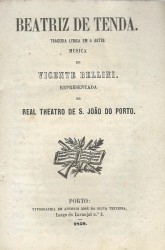 BEATRIZ DE TENDA. Tragedia lyrica em 4 actos. Musica de Vicente Bellini. Representada no REAL THEATRO DE S. JOÃO DO PORTO.