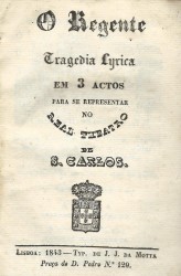 O REGENTE. TRAGEDIA LYRICA EM 3 ACTOS PARA SE REPRESENTAR NO REAL THEATRO DE S. JOÃO DO PORTO.