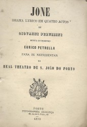 JONE. Drama lyrico em quqatro actos de Giovanni Peruzzini, musico e maestro Eurico Petrella para se representar no REAL THEATRO DE S. JOÃO DO PORTO.