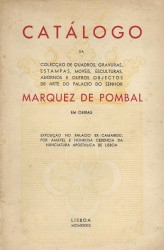 CATÁLOGO DA COLECÇÃO DE QUADROS, GRAVURAS, ESTAMPAS, MOVEIS, ESCULTURAS, ADORNOS E OUTROS OBJECTOS DE ARTE DO PALÁCIO DO SENHOR MARQUEZ DE POMBAL EM OEIRAS. Exposição no Palácio Ex-Camarido, por amável e honrosa cedência da Nunciatura Apostólica de Lisboa.