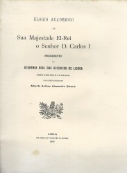 ELOGIO ACADEMICO DE SUA MAJESTADE EL-REI O SENHOR D. CARLOS I, Presidente da Academia Real das Sciencias de Lisboa proferido na sessão publica de 20 de Junho de 1909.