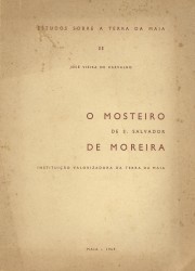 O MOSTEIRO DE S. SALVADOR DE MOREIRA. INSTITUIÇÃO VALORIZADORA DA TERRA DA MAIA. Prefácio do Prof. Doutor António Cruz.