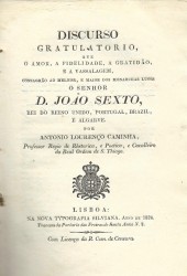 DISCURSO GRATULATORIO QUE O AMOR, A FIDELIDADE, A GRATIDÃO, E A VASSALAGEM, consagrão ao melhor, e maior dos monarchas lusos o Senhor D. João Sexto, Rei do Reino Unido, Portugal, Brazil, e Algarve.