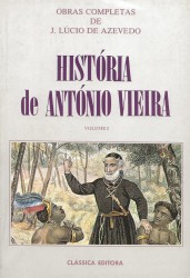 HISTÓRIA DE ANTÓNIO VIEIRA. Com facros e documentos novos. Tomo Primeiro (e Tomo Segundo).