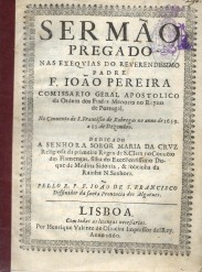 SERMÃO // PREGADO // NAS EXEQVIAS DO REVERENDISSIMO // PADRE // F. IOÃO PEREIRA // COMISSARIO GERAL APOSTOLICO // da Ordem dos Frades Menores no Reyno // de Portugal. // ... //