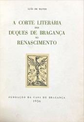 A CORTE LITERÁRIA DOS DUQUES DE BRAGANÇA NO RENASCIMENTO. Conferência proferida no Paço Ducal de Vila Viçosa, em 15 de Outujbro de 1955.