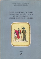 TRAJOS E COSTUMES POPULARES PORTUGUESES DO SÉCULO XIX, EM LITOGRAFIAS DE JOUBERT, MACPHAIL E PALHARES.