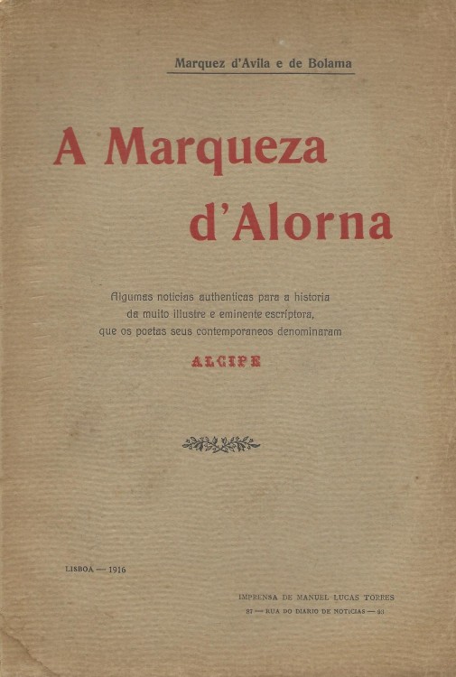 A MARQUEZA D'ALORNA. Algumas noticias authenticas para a história da muito illuste e eminente escriptora, que os poetas seus contemporâneos denominaram ALCIPE.