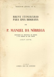 BREVE ITINERARIO PARA UMA BIOGRAFIA DO P. MANUEL DA NÓBREGA FUNDADOR DA PROVINCIA DO BRASIL E DA CIDADE DE SÃO PAULO. (1517-1570).