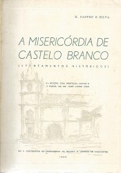 . A MISERICORDIAS DE CASTELO BRANCO. (Apontamentos Históricos). 2ª edição, com prefácio, notas e II parte, do Dr. José Lopes Dias.