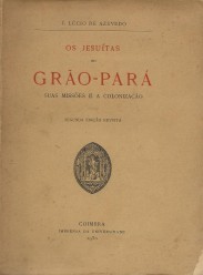 . OS JESUITAS NO GRÃO-PARÁ. Suas missões e a colonização. Segunda edição revista.