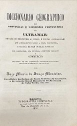 DICCIONARIO GEOGRAPHICO DAS POSSESSÕES PORTUGUEZES NO ULTRAMAR; em que se descrevem as Ilhas e pontos continenetaes que actualmente possue a corôa Portugueza, e se dão muitas oitras noticias dos habitantes, sua historia, costumes, religião e commercio. Precedido de uma introducção geographico-politoco-estatistico-historica dde Portugal.