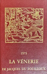 LA VÉNERIE de Jaques du Foüilloux, Getilhomme, Seigneur dudit lieu au païs de Gastine en Poitou. Avec plusieurs receptes & remedes pour guerir les chiens de diverses maladies.