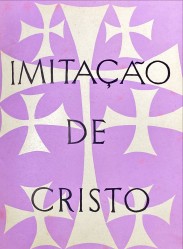 IMITAÇÃO DE CRISTO. Texto da tradução de Frei António de Pádua e Bellas, religioso da Arrábida segundo a edição de 1791, da Tipografia Rolandiana, de Lisboa, revista, actualizada e prefaciada por Plínio Salgado, que o fez em Brasília, Planalto Central da América do Sul, para uso e meditação da comunidade lusíada de todos os mares e continentes aonde os barões assinalados levaram a Cruz de Cristo.