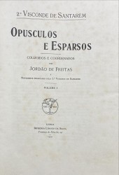 OPUSCULOS E ESPARSOS. Colligidos e coordenados por Jordão de Freitas e novamente publicados pelo 3º Visconde de Santarém. Volume I (e Volume II). - Segue-se: INÉDITOS (MISCELLANEA). Colligidos, coordenados e annotados por Jordão de Freitas e Trazidos à publicidade pelo 3º Visconde de Santarém.