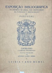 ESPOSIÇÃO BIBLIOGRÁFICA DO DISTRITO DE LEIRIA, NOS CENTENÁRIOS DA FUNDAÇÃO E RESTAURAÇÃO DE PORTUGAL. Palavras preliminares por Afonso Lopes Vieira