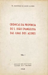 CRÓNICAS DA PROVINCIA DE S. JOÃO EVANGELISTA DAS ILHAS DOS AÇORES. Vol. I (ao Volume III).