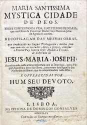 MARIA SANCTISSIMA MYSTICA CIDADE DE DEOS BREVE COMPENDIO DA VIDA, E MYSTERIOS DE MARIA QUE NAS OBRAS DA VENERAVEL SOROR MARIA DE JESUS DE AGREDA SE CONTÉM...