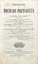 THESOURO DA MOCIDADE PORTUGUEZA OU A MORAL EM ACÇÃO. Escolha de factos memoraveis e anecdotas interessantes proprias para inspirar o amor á virtude, e para formar i coração e o espirito. Obra extrahida dos melhores auctores nacionaes e estrangeiros.